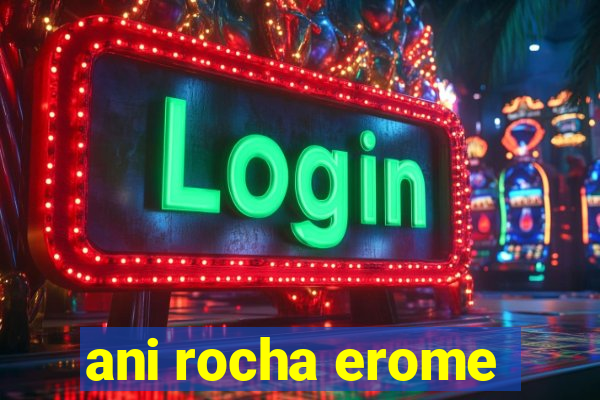 ani rocha erome